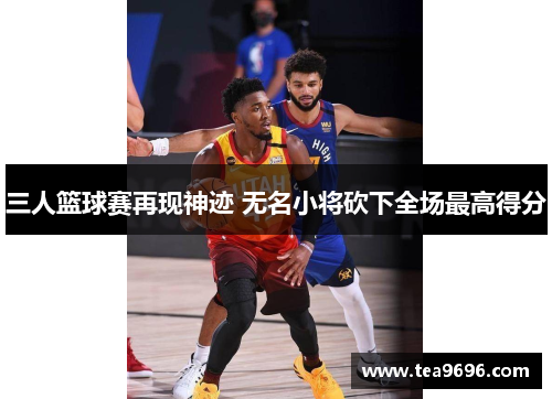 三人篮球赛再现神迹 无名小将砍下全场最高得分